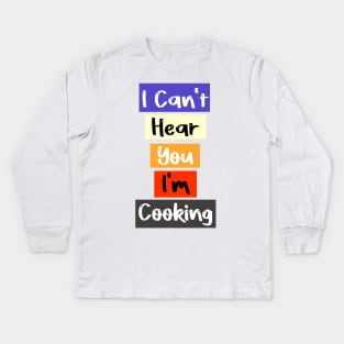 I Can't Hear You I'm Cooking Busy Funny cooking lovers Kids Long Sleeve T-Shirt